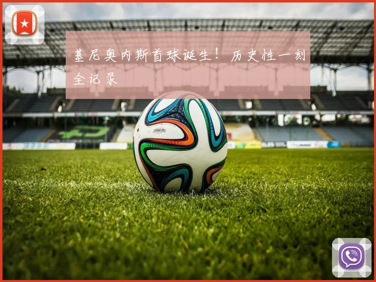 基尼奥内斯首球诞生！历史性一刻全记录