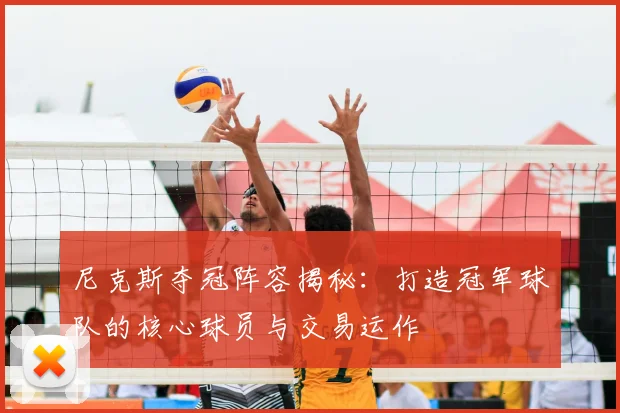 尼克斯夺冠阵容揭秘：打造冠军球队的核心球员与交易运作
